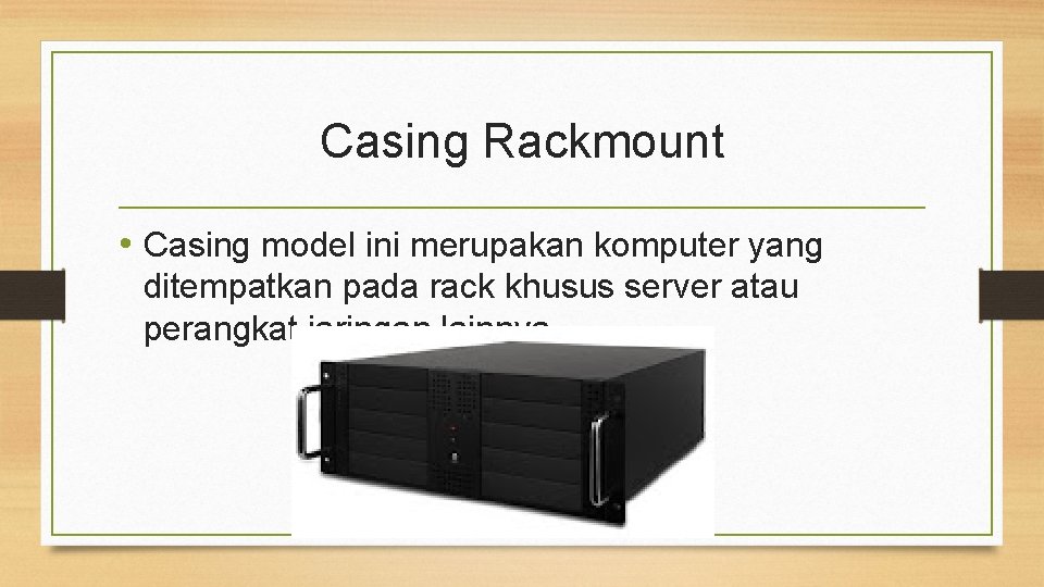 Casing Rackmount • Casing model ini merupakan komputer yang ditempatkan pada rack khusus server