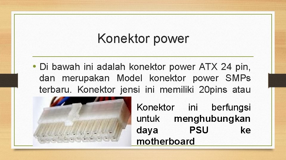 Konektor power • Di bawah ini adalah konektor power ATX 24 pin, dan merupakan