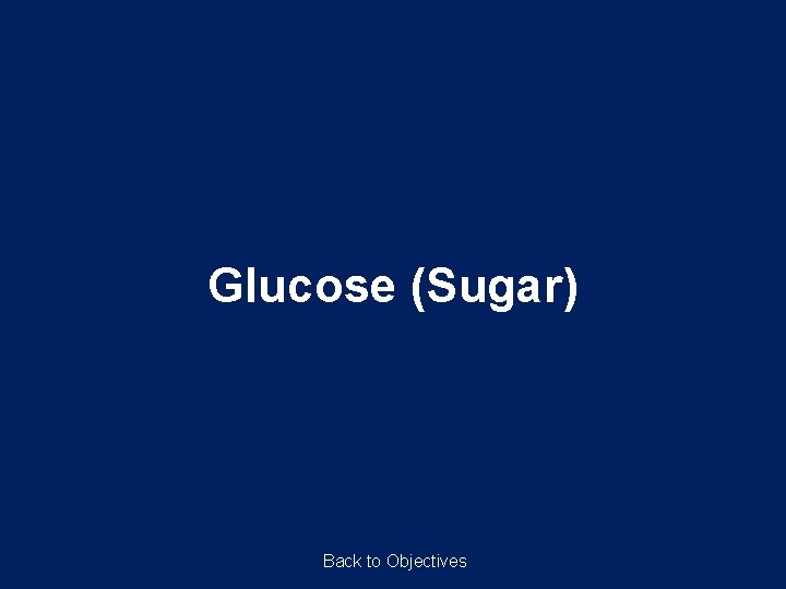 Glucose (Sugar) Back to Objectives 