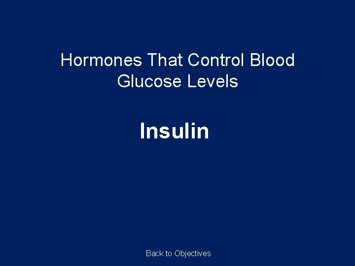 Hormones That Control Blood Glucose Levels Insulin Back to Objectives 