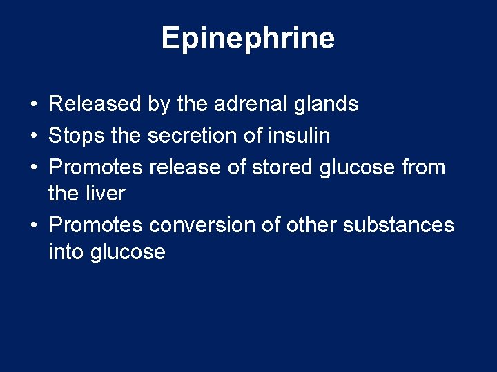 Epinephrine • Released by the adrenal glands • Stops the secretion of insulin •