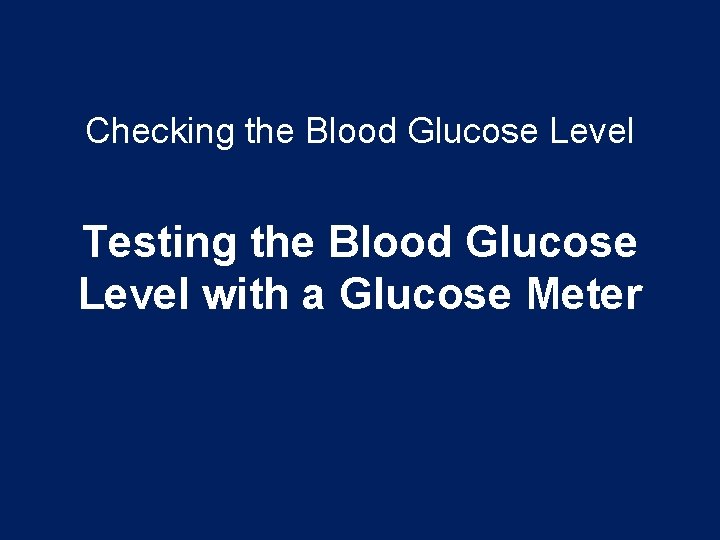 Checking the Blood Glucose Level Testing the Blood Glucose Level with a Glucose Meter