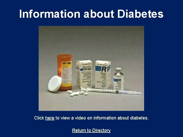 Information about Diabetes Click here to view a video on information about diabetes. Return