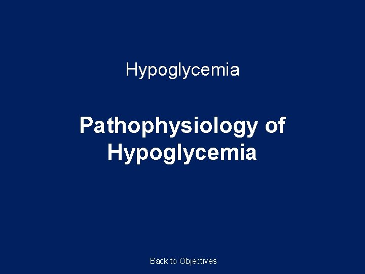 Hypoglycemia Pathophysiology of Hypoglycemia Back to Objectives 