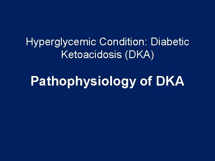 Hyperglycemic Condition: Diabetic Ketoacidosis (DKA) Pathophysiology of DKA 