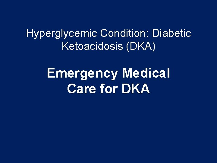 Hyperglycemic Condition: Diabetic Ketoacidosis (DKA) Emergency Medical Care for DKA 