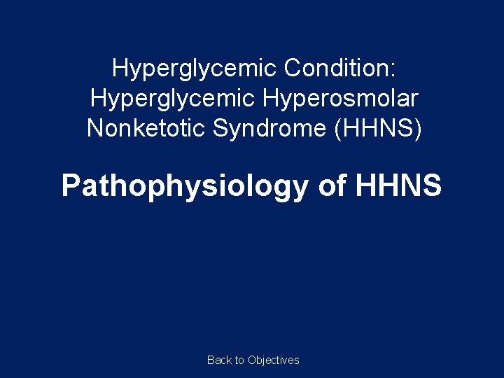 Hyperglycemic Condition: Hyperglycemic Hyperosmolar Nonketotic Syndrome (HHNS) Pathophysiology of HHNS Back to Objectives 