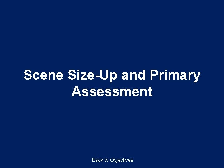 Scene Size-Up and Primary Assessment Back to Objectives 