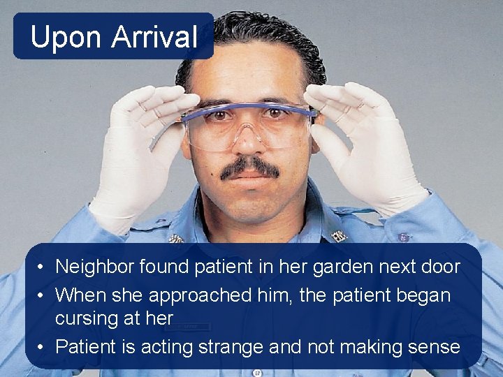 Upon Arrival • Neighbor found patient in her garden next door • When she