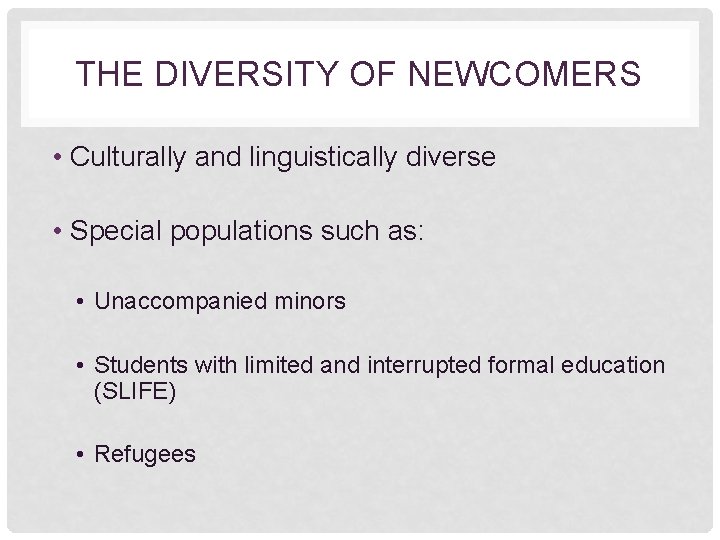 THE DIVERSITY OF NEWCOMERS • Culturally and linguistically diverse • Special populations such as: