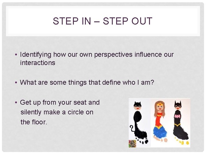 STEP IN – STEP OUT • Identifying how our own perspectives influence our interactions