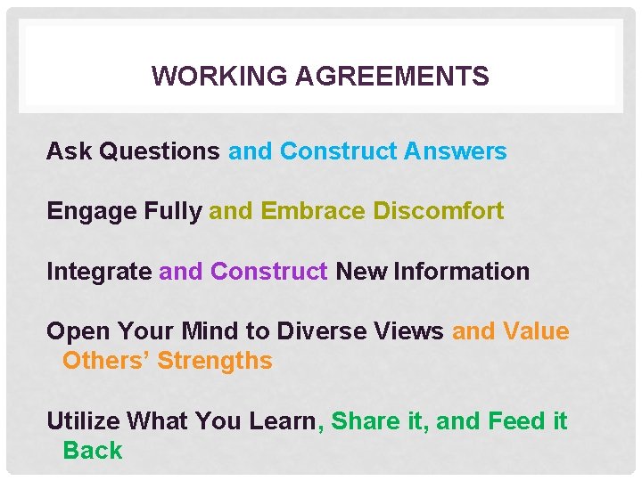 WORKING AGREEMENTS Ask Questions and Construct Answers Engage Fully and Embrace Discomfort Integrate and