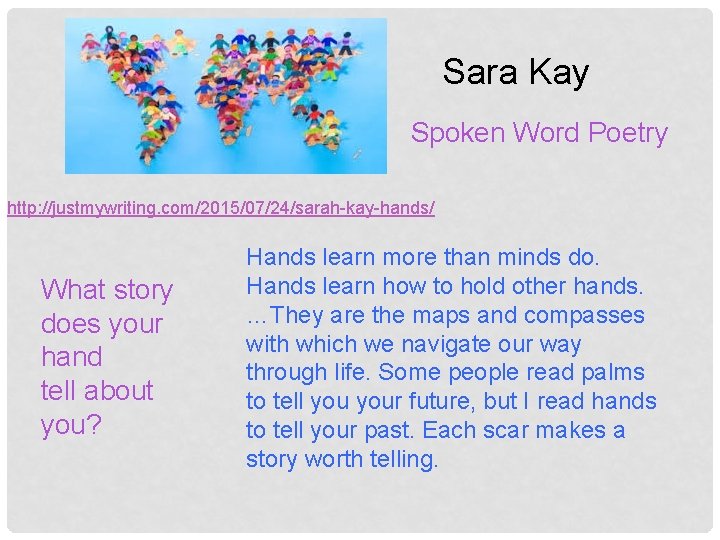 Sara Kay Spoken Word Poetry http: //justmywriting. com/2015/07/24/sarah-kay-hands/ What story does your hand tell