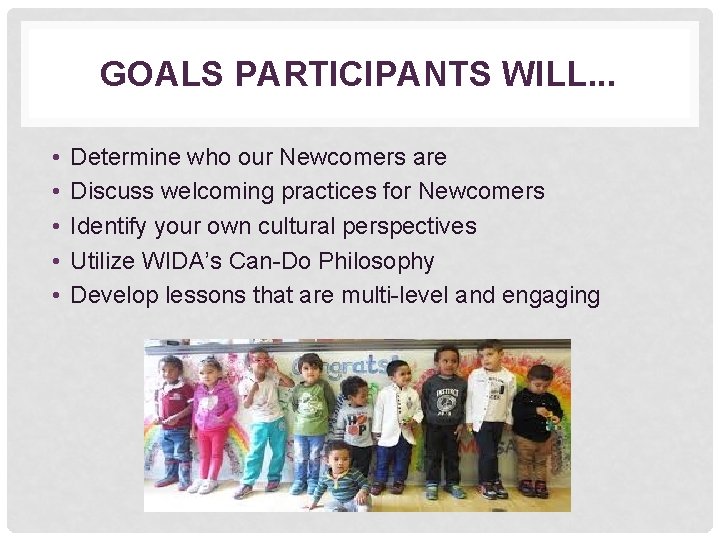 GOALS PARTICIPANTS WILL. . . • • • Determine who our Newcomers are Discuss
