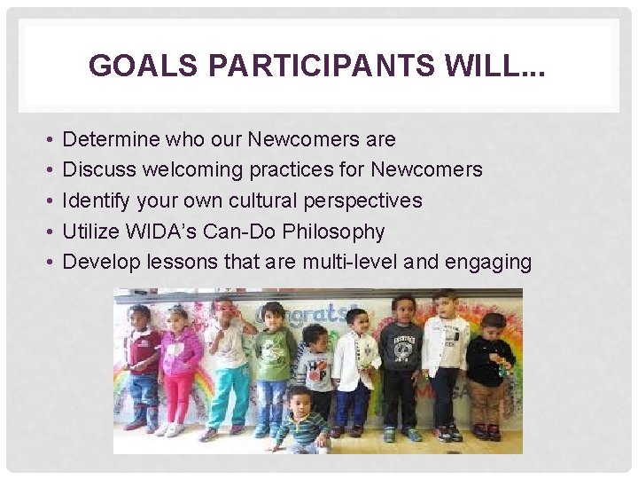 GOALS PARTICIPANTS WILL. . . • • • Determine who our Newcomers are Discuss