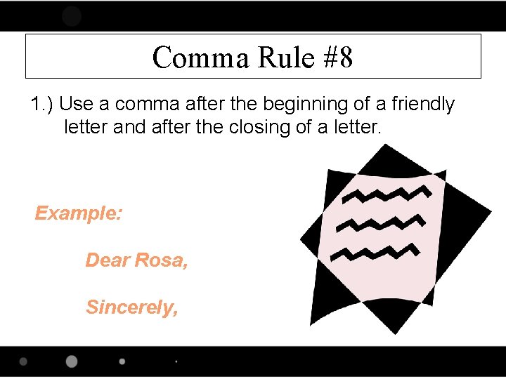 Comma Rule #8 1. ) Use a comma after the beginning of a friendly