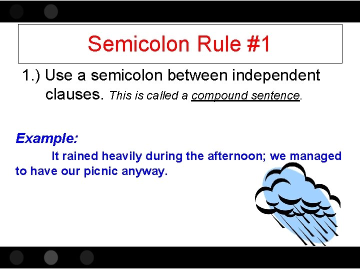 Semicolon Rule #1 1. ) Use a semicolon between independent clauses. This is called