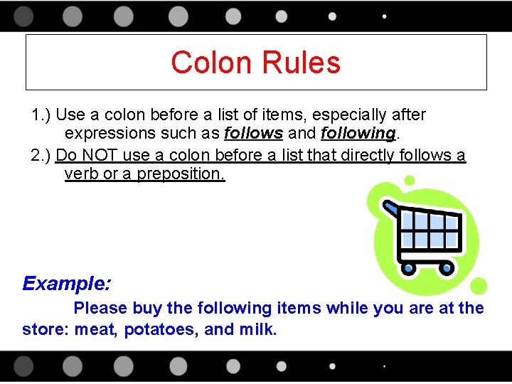 Colon Rules 1. ) Use a colon before a list of items, especially after