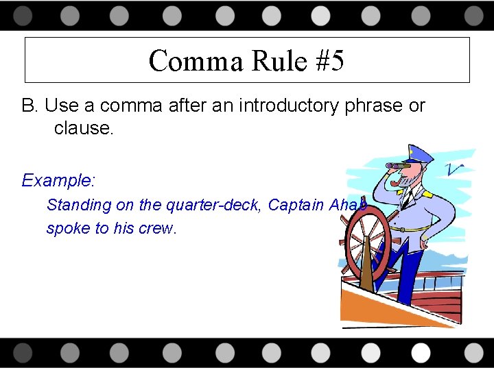 Comma Rule #5 B. Use a comma after an introductory phrase or clause. Example: