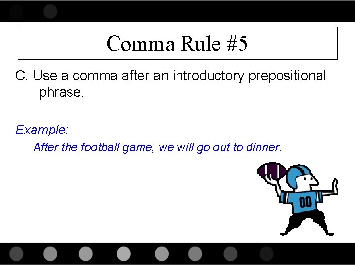 Comma Rule #5 C. Use a comma after an introductory prepositional phrase. Example: After