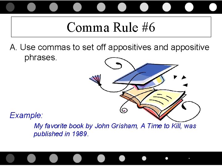 Comma Rule #6 A. Use commas to set off appositives and appositive phrases. Example:
