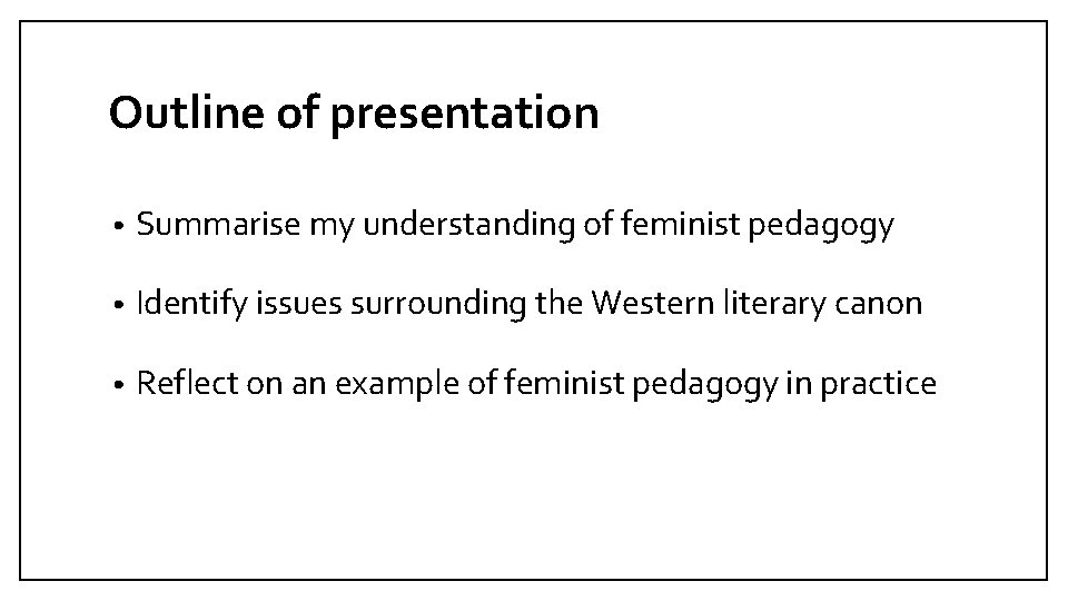 Outline of presentation • Summarise my understanding of feminist pedagogy • Identify issues surrounding