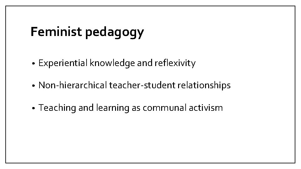 Feminist pedagogy • Experiential knowledge and reflexivity • Non-hierarchical teacher-student relationships • Teaching and