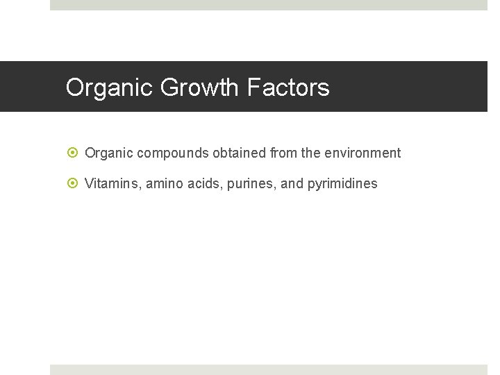 Organic Growth Factors Organic compounds obtained from the environment Vitamins, amino acids, purines, and