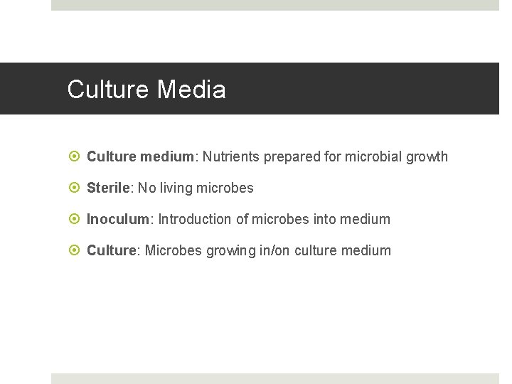 Culture Media Culture medium: Nutrients prepared for microbial growth Sterile: No living microbes Inoculum: