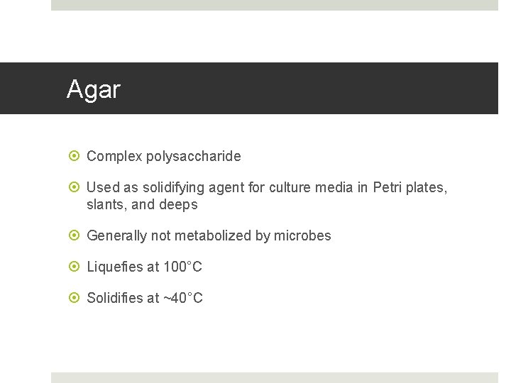 Agar Complex polysaccharide Used as solidifying agent for culture media in Petri plates, slants,