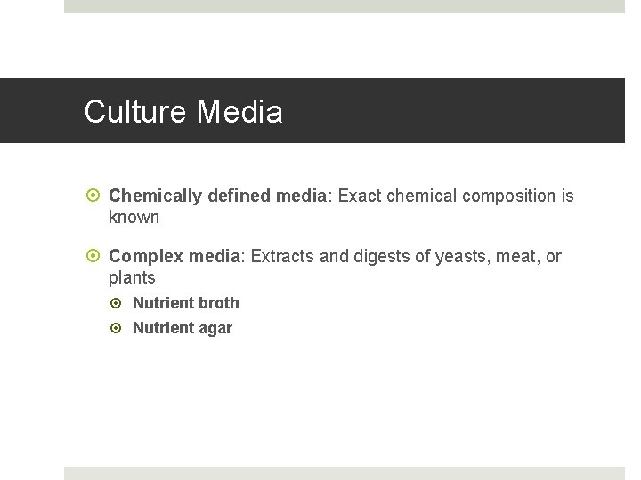 Culture Media Chemically defined media: Exact chemical composition is known Complex media: Extracts and