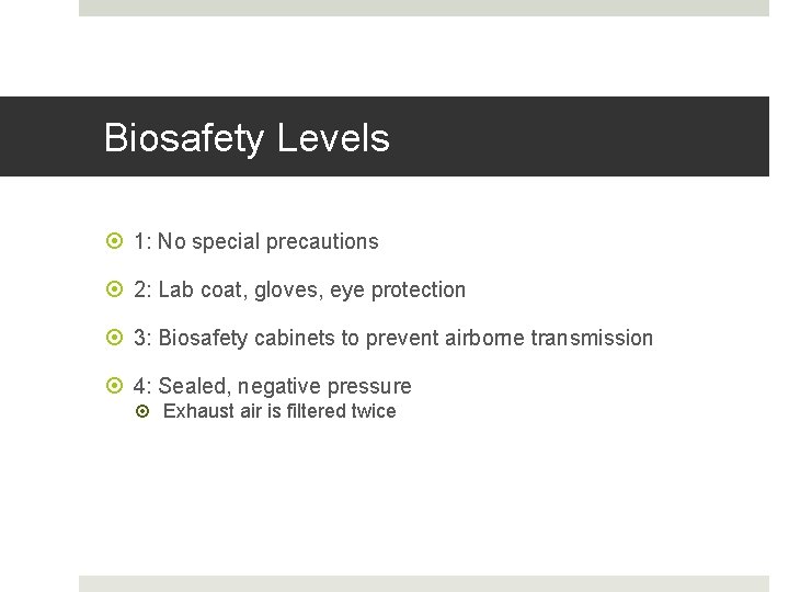Biosafety Levels 1: No special precautions 2: Lab coat, gloves, eye protection 3: Biosafety