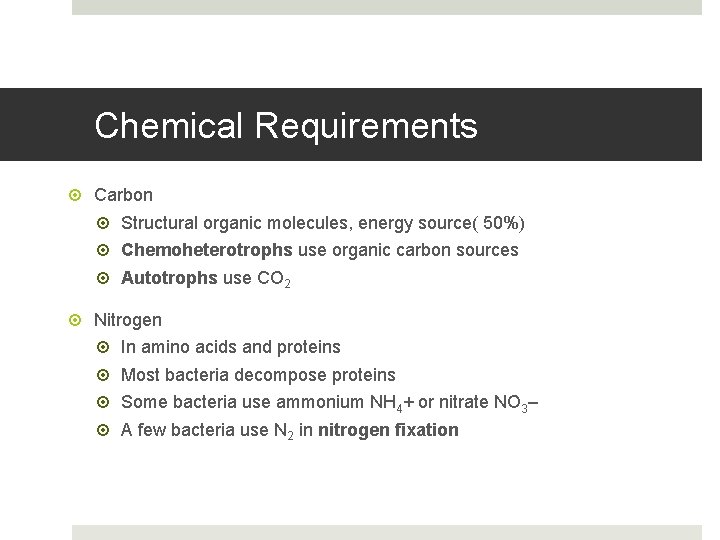 Chemical Requirements Carbon Structural organic molecules, energy source( 50%) Chemoheterotrophs use organic carbon sources