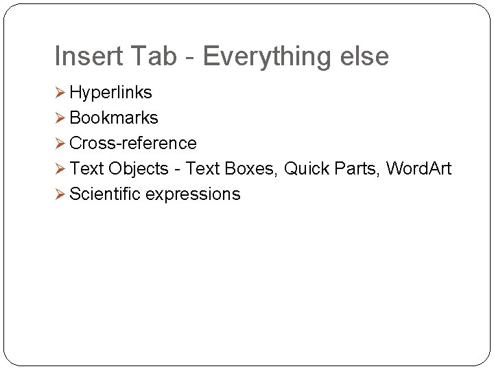 Insert Tab - Everything else Ø Hyperlinks Ø Bookmarks Ø Cross-reference Ø Text Objects Insert Tab - Everything else Ø Hyperlinks Ø Bookmarks Ø Cross-reference Ø Text Objects