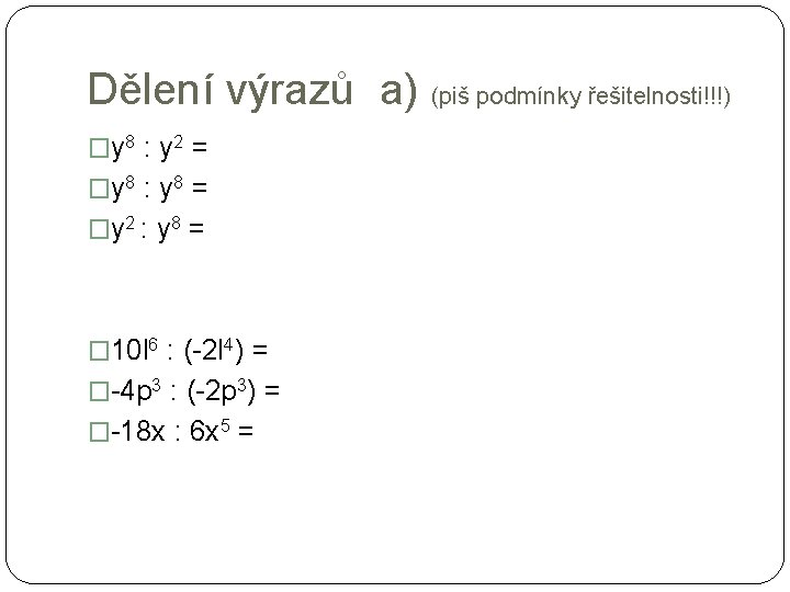 Dělení výrazů a) (piš podmínky řešitelnosti!!!) �y 8 : y 2 = �y 8