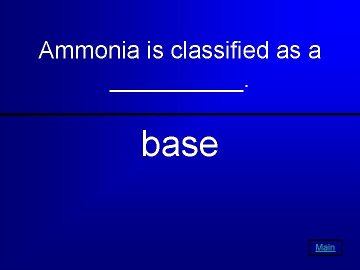 Ammonia is classified as a _____. base Main 