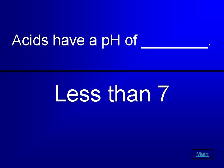 Acids have a p. H of ____. Less than 7 Main 