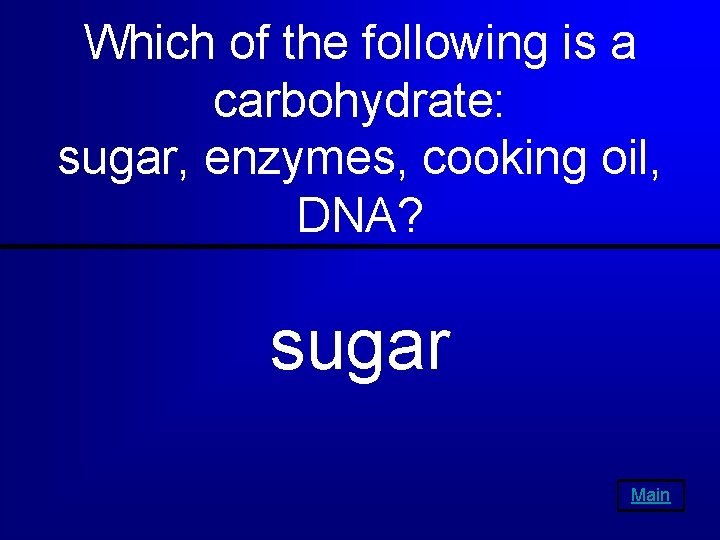 Which of the following is a carbohydrate: sugar, enzymes, cooking oil, DNA? sugar Main
