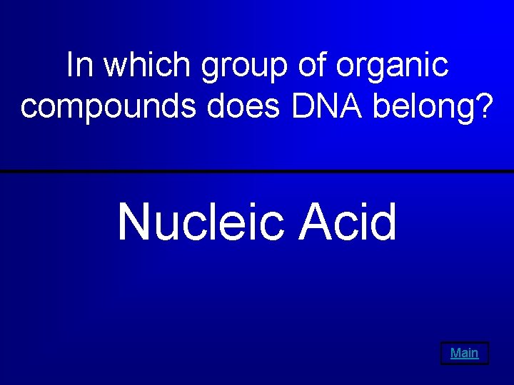 In which group of organic compounds does DNA belong? Nucleic Acid Main 