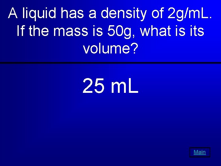 A liquid has a density of 2 g/m. L. If the mass is 50