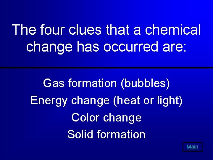 The four clues that a chemical change has occurred are: Gas formation (bubbles) Energy
