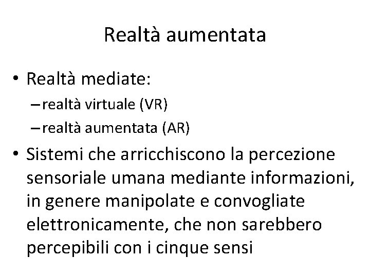 Realtà aumentata • Realtà mediate: – realtà virtuale (VR) – realtà aumentata (AR) •