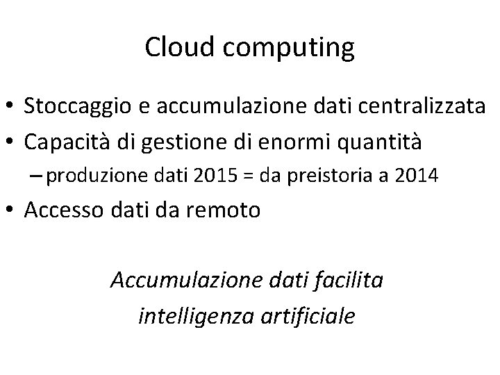 Cloud computing • Stoccaggio e accumulazione dati centralizzata • Capacità di gestione di enormi