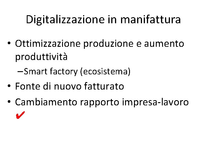 Digitalizzazione in manifattura • Ottimizzazione produzione e aumento produttività – Smart factory (ecosistema) •