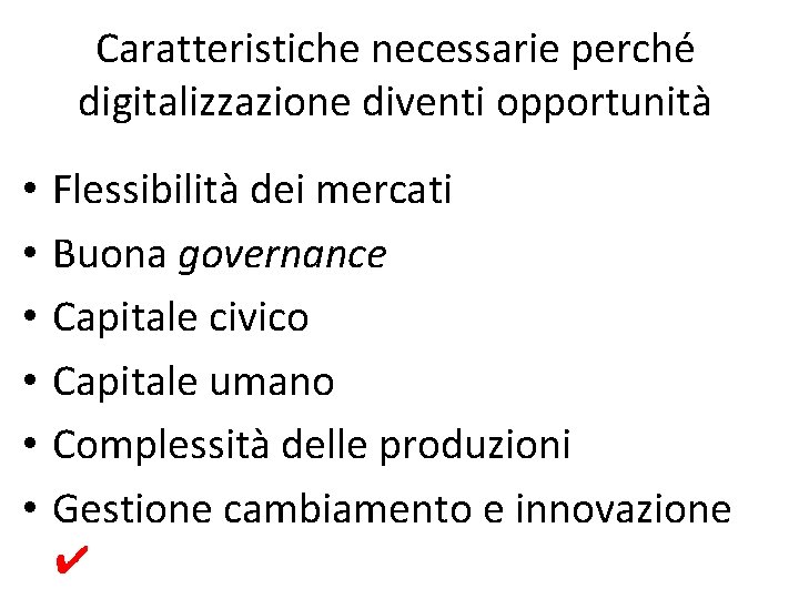Caratteristiche necessarie perché digitalizzazione diventi opportunità • • • Flessibilità dei mercati Buona governance