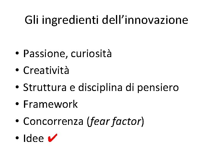 Gli ingredienti dell’innovazione • • • Passione, curiosità Creatività Struttura e disciplina di pensiero