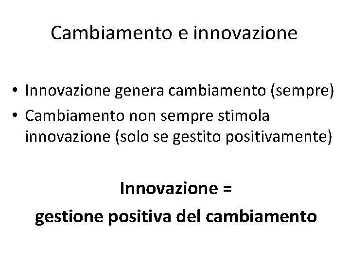 Cambiamento e innovazione • Innovazione genera cambiamento (sempre) • Cambiamento non sempre stimola innovazione