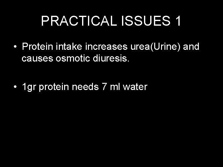 PRACTICAL ISSUES 1 • Protein intake increases urea(Urine) and causes osmotic diuresis. • 1