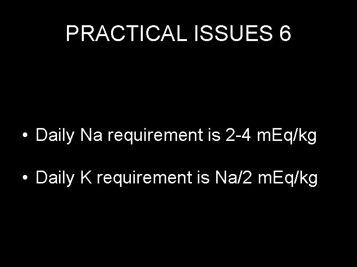 PRACTICAL ISSUES 6 • Daily Na requirement is 2 -4 m. Eq/kg • Daily
