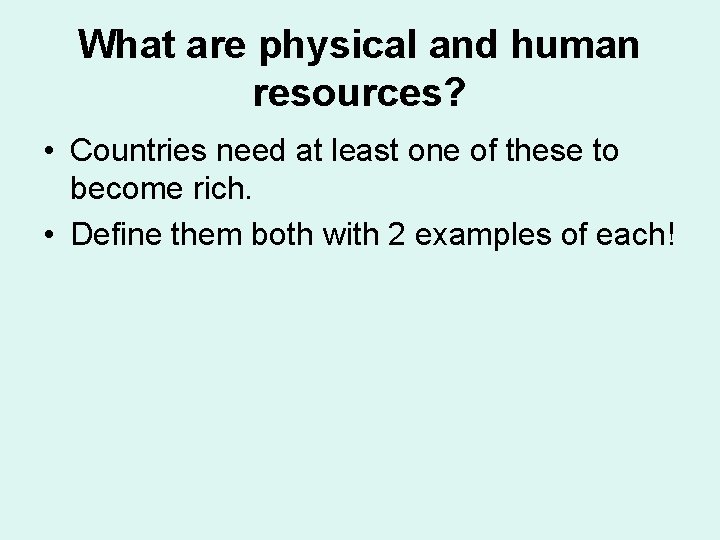 What are physical and human resources? • Countries need at least one of these What are physical and human resources? • Countries need at least one of these